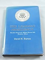 The Learned Presidency: Theodore Roosevelt, William Howard Taft, Wilson, Woodrow 0838633137 Book Cover