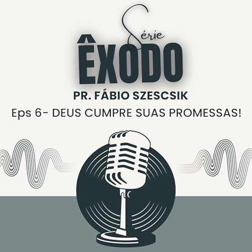 DEUS CUMPRE SUAS PROMESSAS! | &Ecirc;XODO 6 | PR. F&Aacute;BIO SZESCSIK Podcast Por  capa