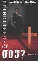 Coincidence or God?: A Testimony Illustrating There Is a Living God 0692495096 Book Cover