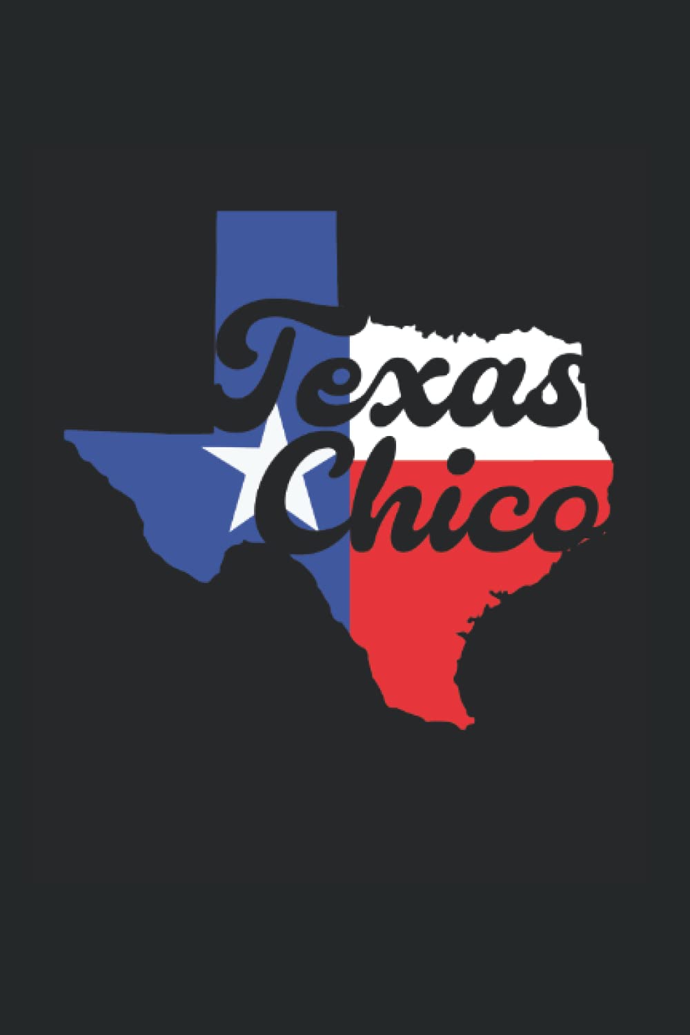 Texas Chico Texan Texas Map Texas Chico: Blank Lined Notebook/Journal (6” X 9”) Mens Texas Chico Gifts & Latin Texan Men Gift