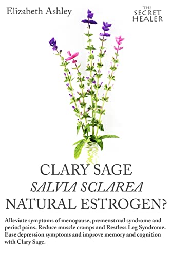 Clary Sage- Salvia Sclarea; Natural Estrogen?: Alleviate Symptoms Of Menopause, Premenstrual Syndrome And Period Pains. Reduce Muscle Cramps And ... A