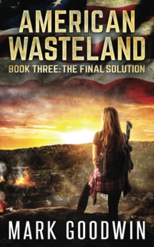 The Final Solution: A Post-Apocalyptic Tale of America's Impending Demise (American Wasteland)