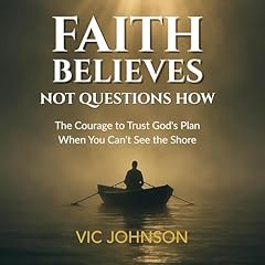 Faith Believes, Not Questions How Audiobook By Vic Johnson cover art