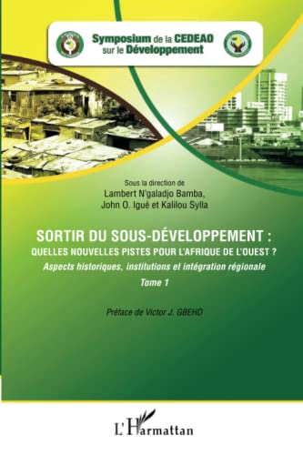Sortir du sous-développement : quelles nouvelles pistes pour l'Afrique de l'Ouest ? (Tome 1): Aspects historiques, institutions et intégration régionale