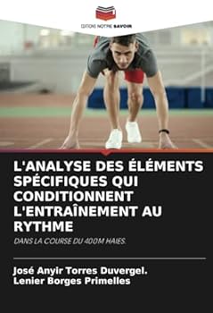 L'ANALYSE DES ÉLÉMENTS SPÉCIFIQUES QUI CONDITIONNENT L'ENTRAÎNEMENT AU RYTHME: DANS LA COURSE DU 400M HAIES. (French Edition)