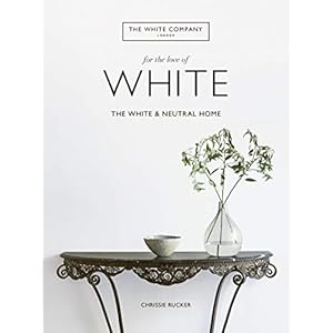 For the Love of White The White and Neutral Home Hardcover–Illustrated October 22 2019