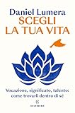Scegli la tua vita. Vocazione, significato, talento: come...