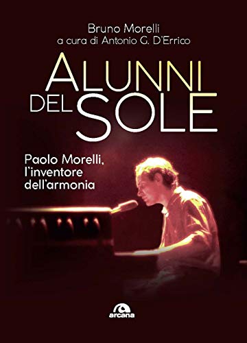 Collana: Parola d'autore Alunni del sole: Paolo Morelli, l’inventore dell’armonia