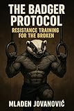 The Badger Protocol: Resistance Training for the Broken