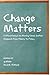 Change Matters: Critical Essays on Moving Social Justice Research from Theory to Policy (Critical Qualitative Research)