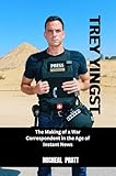 TREY YINGST : The Making of a War Correspondent in the Age of Instant News