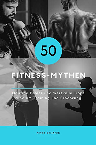 Télécharger 50 Fitness Mythen: Häufige Fehler und wertvolle Tipps rund um Training und Ernährung (German Editi Livre eBook France