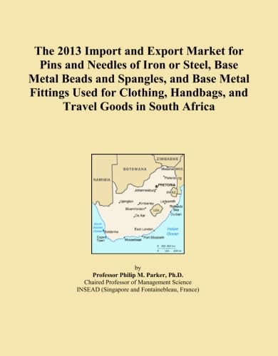 The 2013 Import and Export Market for Pins and Needles of Iron or Steel, Base Metal Beads and Spangles, and Base Metal Fittings Used for Clothing, Handbags, and Travel Goods in South Africa      Paperback – February 1, 2013