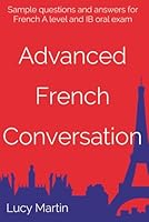Advanced French Conversation: Sample questions and answers for A level and IB 1798199378 Book Cover