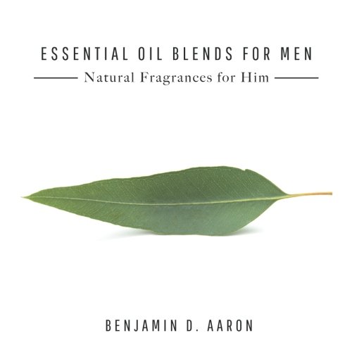 Essential Oil Blends for Men: Natural Fragrances for Him Paperback – August 1, 2017