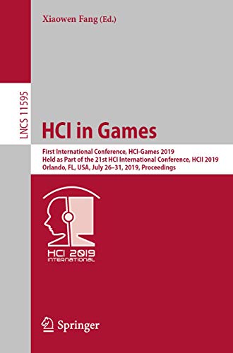 HCI in Games: First International Conference, HCI-Games 2019, Held as Part of the 21st HCI International Conference, HCII 2019, Orlando, FL, USA, July ... (Lecture Notes in Computer Science, 11595)
