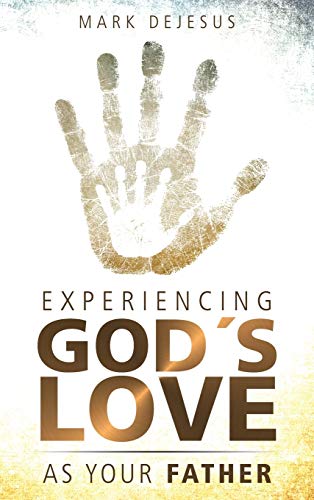 Experiencing God's Love as Your Father Experiencing God's Love as Your Father
