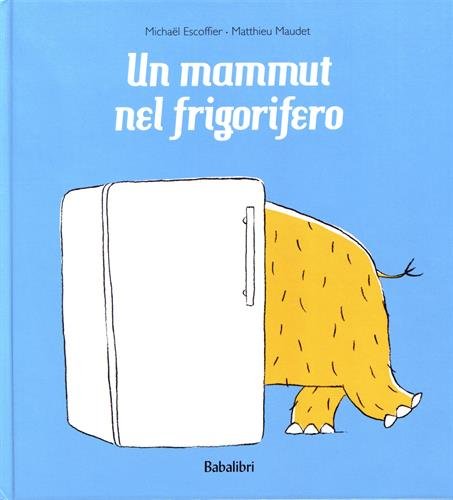 Un mammut nel frigorifero. Ediz. illustrata