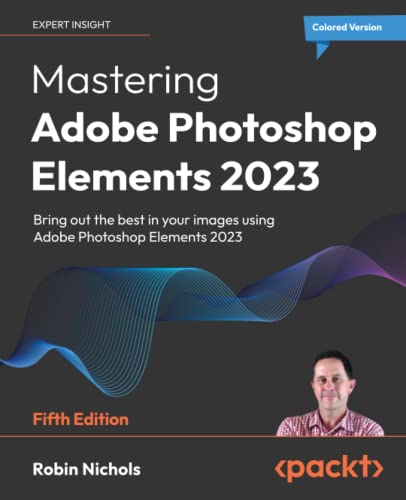 Mastering Adobe Photoshop Elements 2023: Bring out...