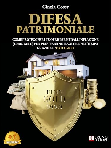 Difesa Patrimoniale: Come Proteggere I Tuoi Risparmi Dall'Inflazione (E Non Solo) Per Preservarne Il Valore Nel Tempo Grazie All'Oro Fisico (Italian Edition)
