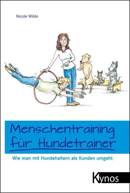 Menschentraining für Hundetrainer: Wie man mit Hundehaltern als Kunden umgeht (Das besondere Hundebuch)
