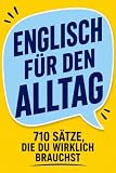 Englisch für den Alltag: 710 Sätze, die du wirklich brauchst (Praxis Englisch)