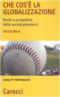Ulrich Beck - Che cos'è la globalizzazione. Rischi e prospettive della società planetaria (2002)