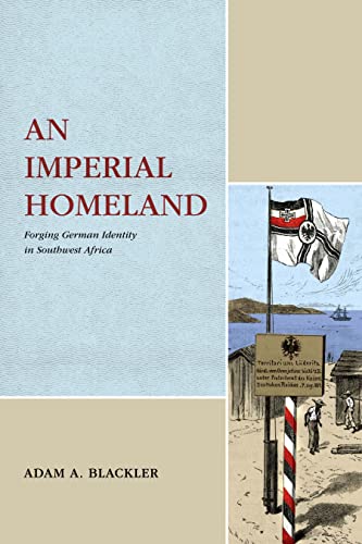 An Imperial Homeland: Forging German Identity in Southwest Africa (Max Kade Research Institute: Germans Beyond Europe)