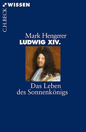 Ludwig XIV.: Das Leben des Sonnenkönigs Ludwig XIV.: Das Leben des Sonnenkönigs