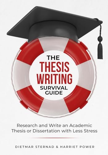 The Thesis Writing Survival Guide: Research and Write an Academic Thesis or Disseration with Less...