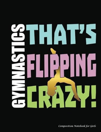 Gymnastics That's Flipping Crazy Composition Notebook for Girls: College Ruled Blank Lined Paper Book, 100 pages (50 Sheets), 9 3/4 x 7 1/2 inches BLACK