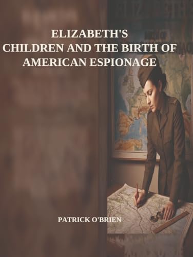 Bild: ELIZABETH O'BRIEN SERIES BOOK ONE: ELIZABETH O'BRIEN AND THE BIRTH OF AMERICAN ESPIONAGE f�r 20,42 EUR bei amazon.de