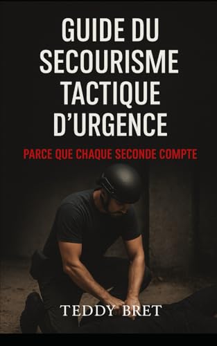 livre Guide du Secourisme Tactique d'Urgence: Parce que chaque seconde compte