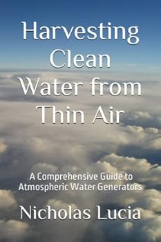 Paperback Harvesting Clean Water from Thin Air: A Comprehensive Guide to Atmospheric Water Generators Book