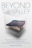 Beyond the Valley: How Innovators around the World are Overcoming Inequality and Creating the...