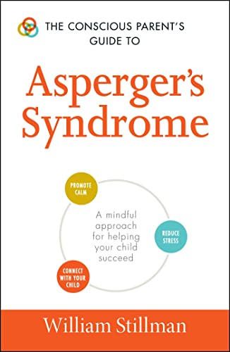 The Conscious Parent's Guide To Asperger's Syndrome: A Mindful Approach for Helping Your Child Succeed (Conscious Parenting Relationship Series)