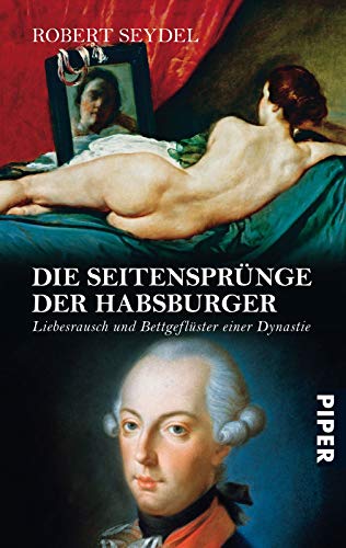 Die Seitensprünge der Habsburger: Liebesrausch und Bettgeflüster einer Dynastie Die Seitensprünge der Habsburger: Liebesrausch und Bettgeflüster einer Dynastie