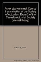 Actex study manual, Course 2 examination of the Society of Actuaries, Exam 2 of the Casualty Actuarial Society (interest theory) 1566983665 Book Cover