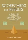 Scorecards for Results: A Guide for Developing a Library Balanced Scorecard
