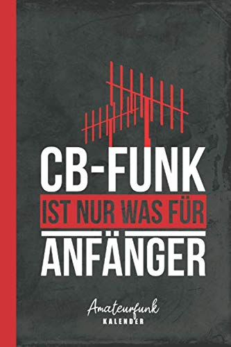 Amateurfunk Kalender CB-Funk ist nur was für Anfänger: für Antennen-Liebhaber (Funktechnik Zubehör, Band 1)