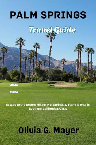 Palm Springs Travel Guide 2025-2026: Escape to the Desert: Hiking, Hot Springs, & Starry Nights in...