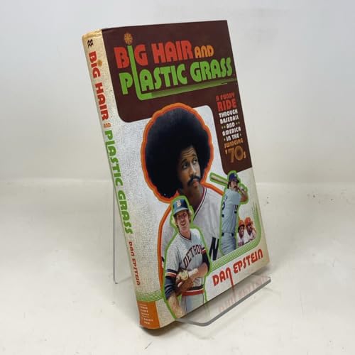 Big Hair and Plastic Grass: A Funky Ride Through Baseball and America in the Swinging '70s