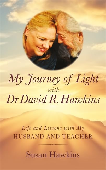 My Journey of Light With Dr David R. Hawkins: Life and Lessons with My Husband and Teacher