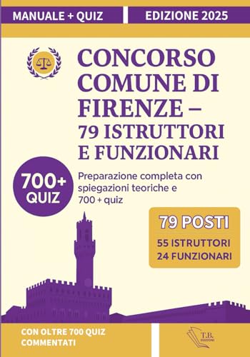 Concorso Comune di Firenze – 79 Istruttori e Funzionari Area Amministrativa: Manuale completo per la preparazione, con spiegazioni teoriche e con +700 quiz