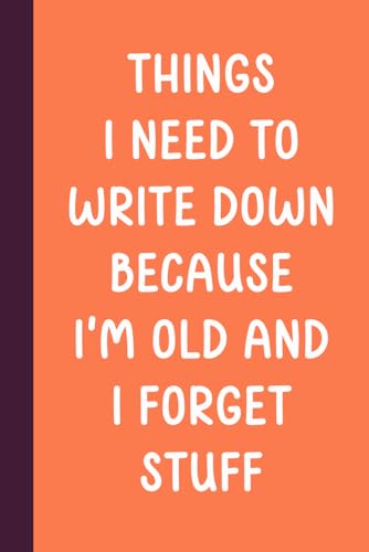 Things I Need To Write Down Because I'm Old And I Forget Stuff: Funny Saying Retirement Gag Gift for...