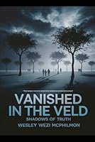 Vanished in the Veld: Shadows of truth B0G2Y9VQMQ Book Cover