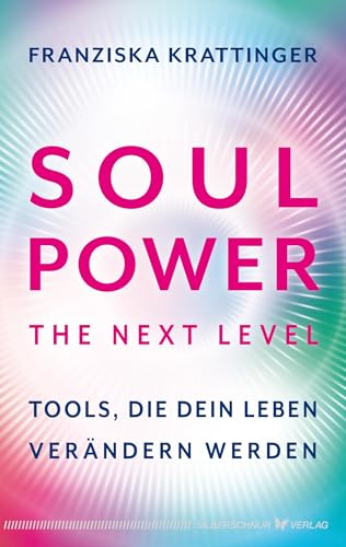 Soul Power - The Next Level: Tools, die dein Leben verändern werden