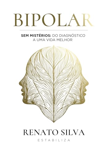 Bipolar: Sem mistérios - do diagnóstico a uma vida melhor - Silva, Dr. Renato 