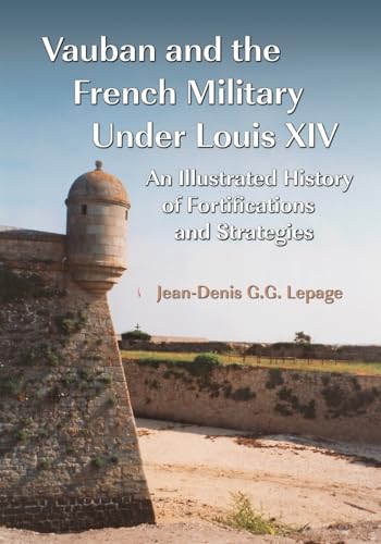 Vauban and the French Military Under Louis XIV: An Illustrated History of Fortifications and Strategies