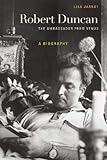 Robert Duncan, The Ambassador from Venus: A Biography